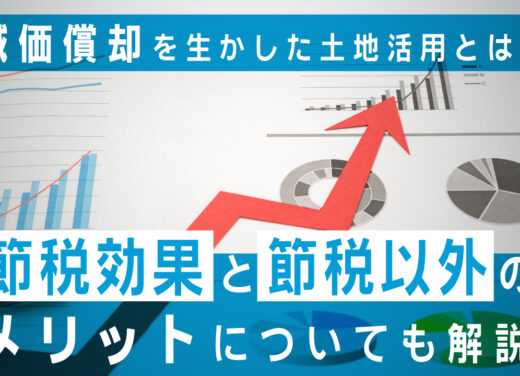 減価償却を生かした土地活用とは？節税効果と節税以外のメリットについても解説