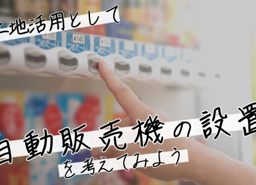 土地活用として自動販売機の設置を考えてみよう