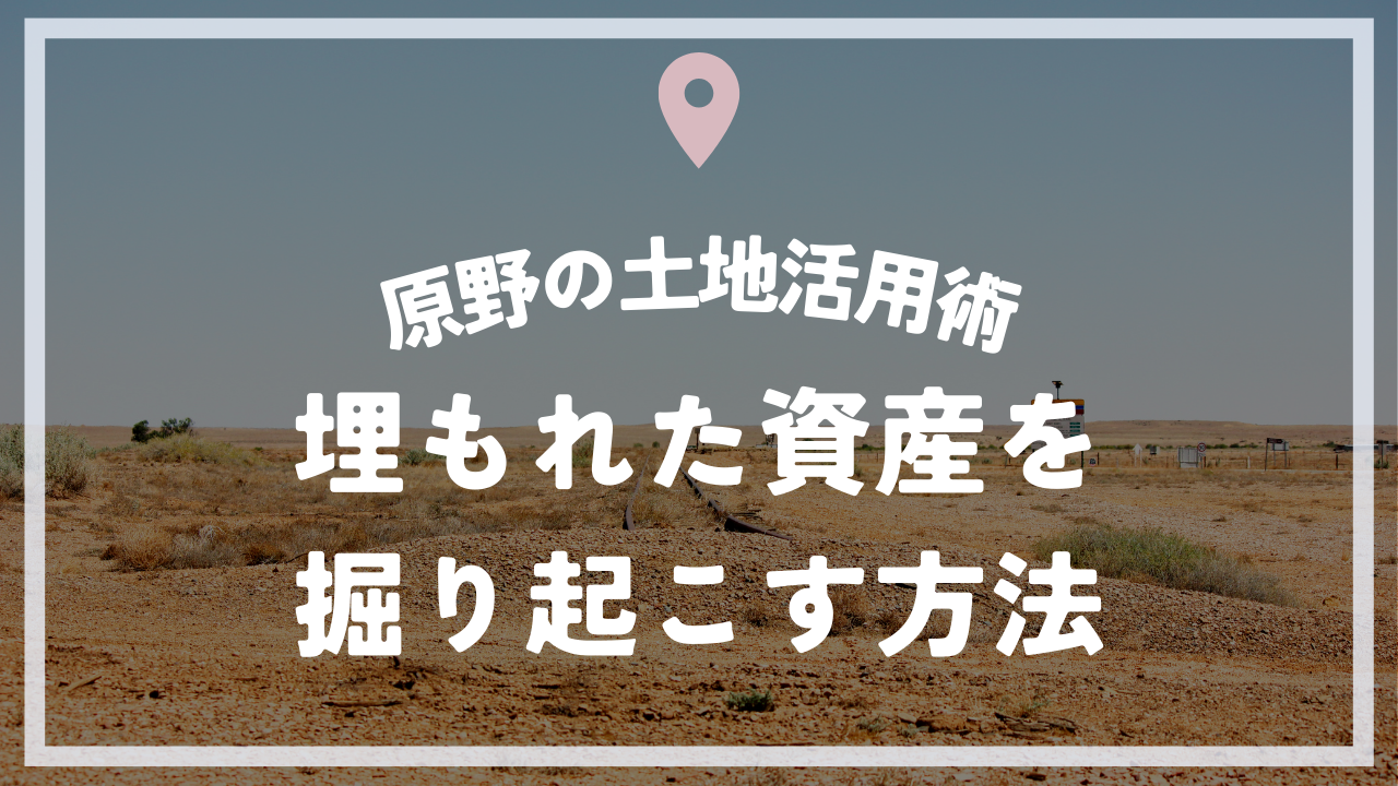 原野の土地活用術 ～埋もれた資産を掘り起こす方法～ (1)