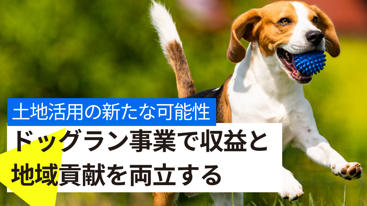 土地活用の新たな可能性 ドッグラン事業で収益と地域貢献を両立する