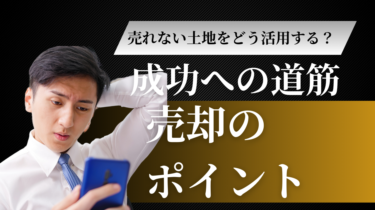 売れない土地をどう活用する？成功への道筋と売却のポイント